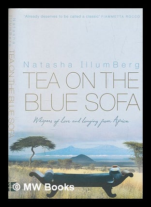Item #251979 Tea on the blue sofa : whispers of love and longing from Africa / Natasha IllumBerg....