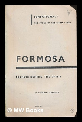 Item #252082 Formosa : secrets behind the crisis. Gordon Schaffer