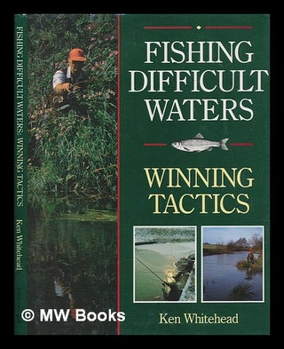 Item #252137 Fishing difficult waters : winning tactics / Ken Whitehead ; foreword by Len Cacutt....