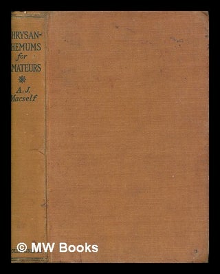 Item #252145 Chrysanthemums for amateurs / by A.J. Macself. A. J. Macself, Albert James