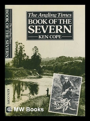 Item #252161 The Angling times book of the Severn / Ken Cope. Ken Cope