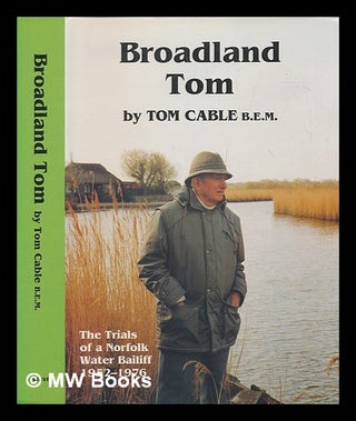 Item #252168 Broadland Tom the trials of a Norfolk water bailif 1952-1976. Tom Cable
