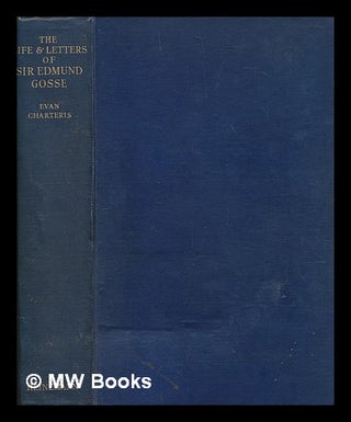 Item #252424 The life and letters of Sir Edmund Gosse / by Evan Charteris. Evan Sir Charteris