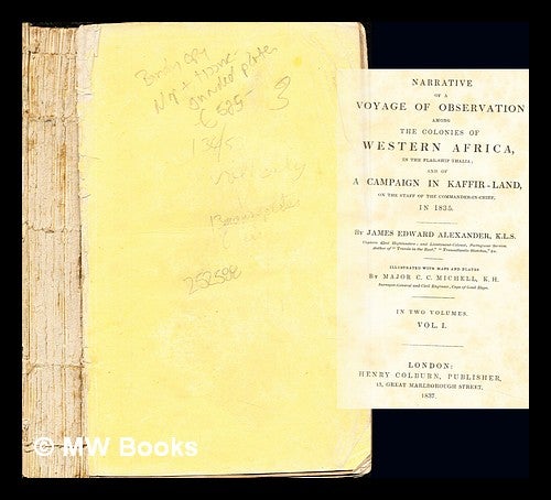 Item #252588 Narrative of a voyage of observation among the colonies of Western Africa, in the flag-ship Thalia; and of a campaign in Kaffir-Land, on the staff of the commander-in-chief: volume I. James Edward Sir Alexander.