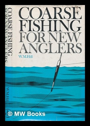 Item #252805 Coarse fishing for new anglers / W.M. Hill ; line illustrations by Ernest Petts....