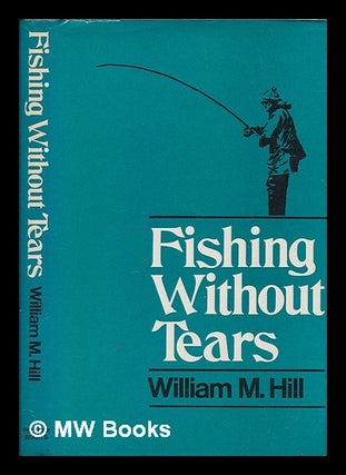 Item #252806 Fishing without tears. William Munro HILL