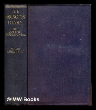 Item #252862 The Farington diary / by Joseph Farington ; edited by James Greig. Volume III...