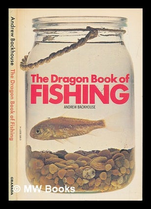 Item #252880 The dragon book of fishing / [by] Andrew Backhouse ; diagrams by Andrew Backhouse,...