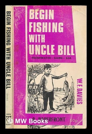 Item #252901 Begin fishing with Uncle Bill / written and illustrated by W. E. (Bill) Davies. W....