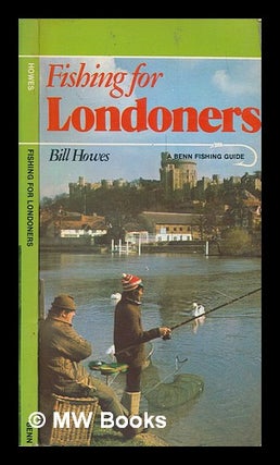 Item #252926 Fishing for Londoners. Bill Howes