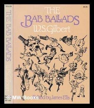 Item #252988 The Bab ballads / by W.S. Gilbert; edited by James Ellis. W. S. Gilbert