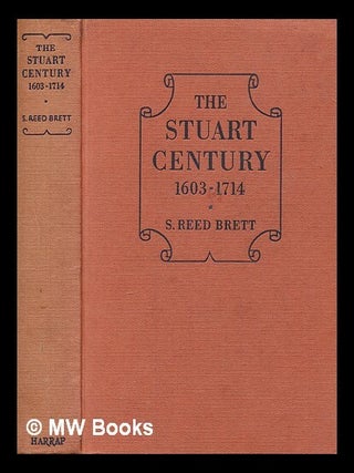 Item #253035 The Stuart century, 1603-1714 / by S.Reed Brett. Sidney Reed Brett