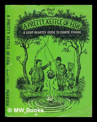 Item #253402 A pretty kettle of fish : a light-hearted guide to coarse fishing. Arnold Wiles