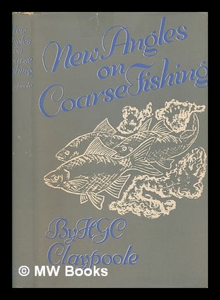 Item #253478 New angles on coarse fishing, with chapters on trout & grayling. H. G. C. Claypoole,...