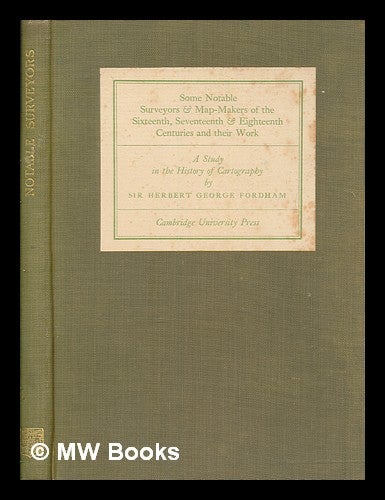 Item #253847 Some notable surveyors & map-makers of the sixteenth, seventeenth, & eighteenth centuries and their work : a study in the history of cartography / by Sir Herbert George Fordham. Herbert George Sir Fordham.