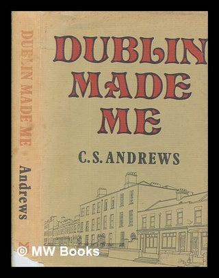 Item #254739 Dublin made me : an autobiography / C.S. Andrews. C. S. Andrews