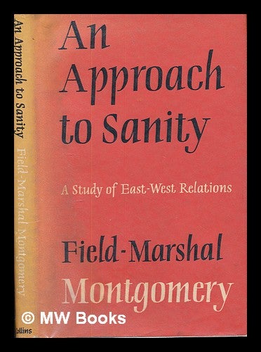 Item #254952 An approach to sanity : a study of East-West relations / Bernard Law Montgomery. Bernard Law Montgomery Viscount Montgomery of Alamein.