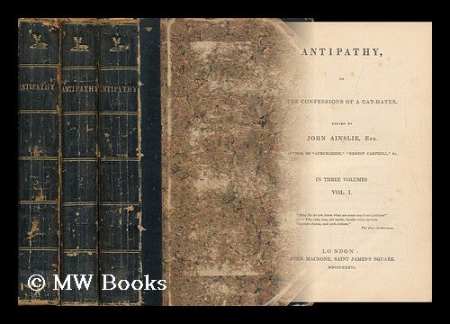 Item #25506 Antipathy; Or, the Confessions of a Cat-Hater. Edited [Or Rather, Written] by J. Ainslie. Complete in Three Volumes. John Ainslie.