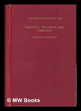 Item #255176 The Harveian oration, 1956 : practice, teaching and research / Crighton Bramwell....