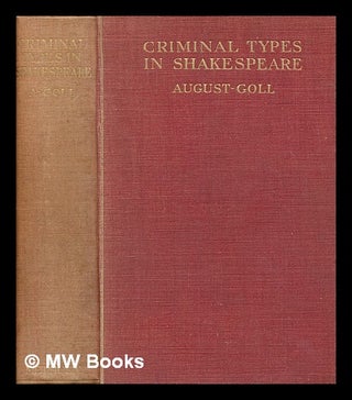 Item #255667 Criminal types in Shakespeare / by August Goll ; authorised translation from the...