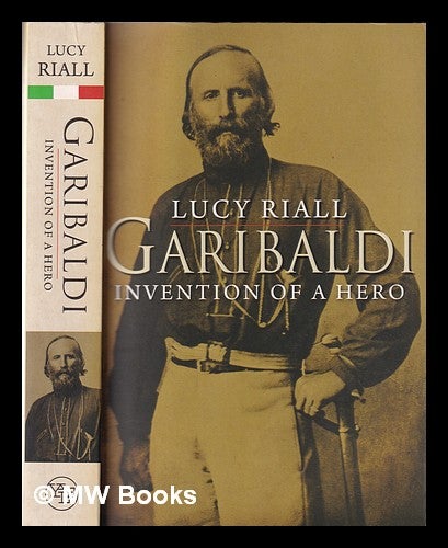 Item #255972 Garibaldi : invention of a hero / Lucy Riall. Lucy Riall.