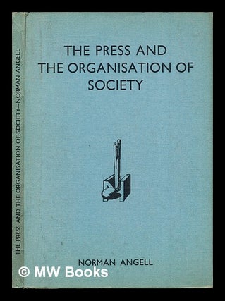 Item #256085 The press and the organisation of society / by Norman Angell. Norman Angell