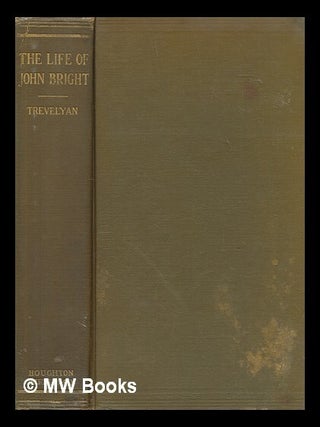Item #256155 The life of John Bright. George Macaulay Trevelyan