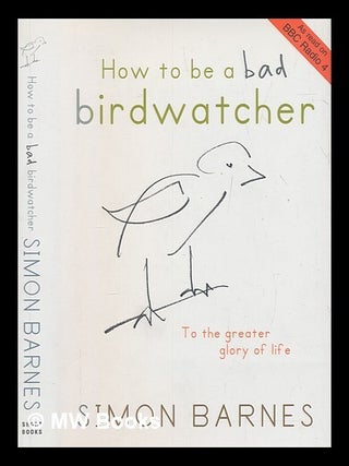 Item #256282 How to be a bad birdwatcher : let birds into your life, discover a new world / Simon...