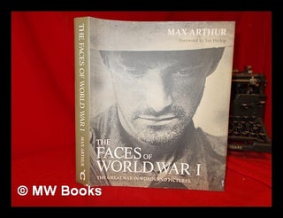 Item #256315 The faces of World War I / Max Arthur ; foreword by Ian Hislop. Max Arthur, Military...