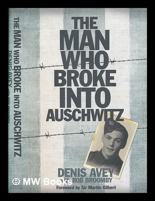 Item #256334 The man who broke into Auschwitz / Denis Avey with Rob Broomby. Denis Avey