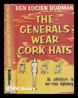 Item #256421 The generals wear cork hats : an amazing adventure in war-time diplomacy / Ben...