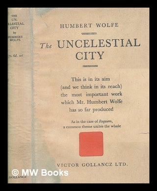 Item #256775 The uncelestial city / by Humbert Wolfe. Humbert Wolfe