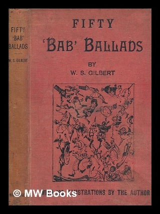 Item #257094 Fifty "Bab" ballads : much sound and little sense / by W.S. Gilbert ; with...