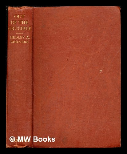 Item #257280 Out of the crucible : being the romantic story of the Witwatersrand goldfields; and of the great city which arose in their midst / by Hedley A. Chilvers... With sixteen drawings by William M. Timlin. Hedley Arthur Chilvers, William M. Timlin.