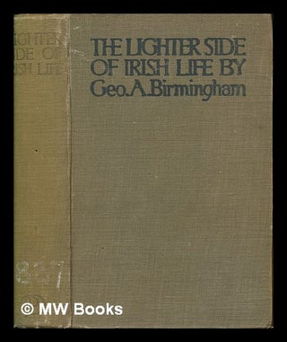 Item #257293 The lighter side of Irish life / by George A. Birmingham. George A. Birmingham