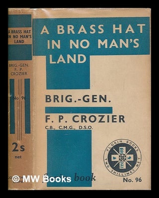 Item #257386 A brass hat in No Man's Land / by Brig.-Gen. F. P. Crozier. Frank P. Crozier, Frank...