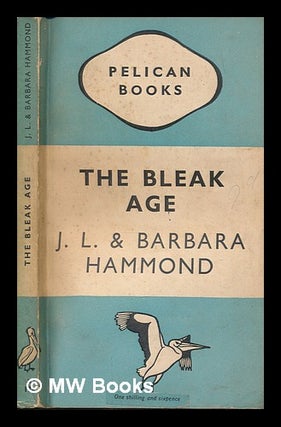 Item #257448 The bleak age / by John Lawrence Le Breton Hammond and Barbara Hammond. J. L....