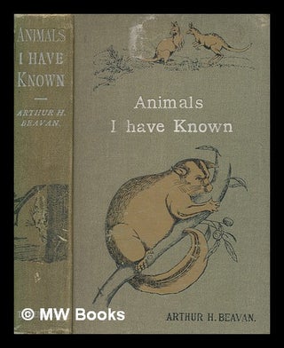 Item #257657 Animals I have known / by Arthur H. Beavan. Arthur Henry Beavan