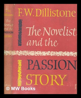 Item #257670 The novelist and the passion story / F. W. Dillistone. F. W. Dillistone