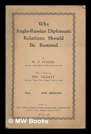 Item #257821 Why Anglo-Russian diplomatic relations should be restored / by W.P. Coates with a...