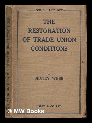 Item #257909 The restoration of trade union conditions / by Sidney Webb. Sidney James Webb,...