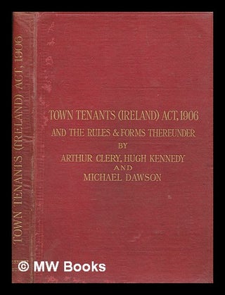 Item #258142 Town Tenants (Ireland) Act, 1906 and the rules and forms made thereunder. Arthur Clery