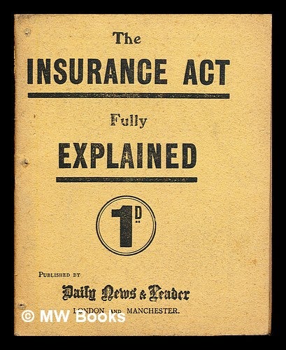 Item #258434 The Insurance Act 1D: fully explained: 60 points about the insurance act: the whole Act explained concisely and clearly. Daily News, Reader.
