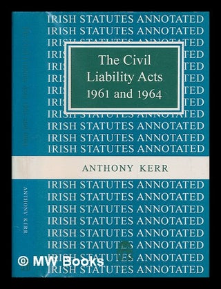 Item #258520 The Civil Liability Acts 1961 and 1964 / Anthony Kerr ; Irish statutes annotated...