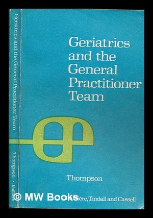 Item #258528 Geriatrics and the general practitioner team / M.K. Thompson. M. Keith Thompson,...