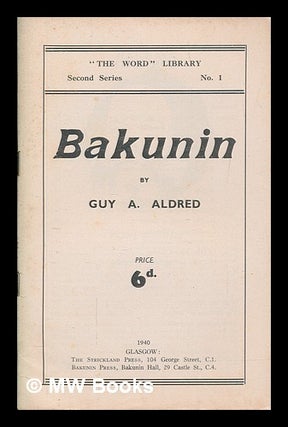 Item #258538 Bakunin / by Guy A. Aldred. Guy Alfred Aldred