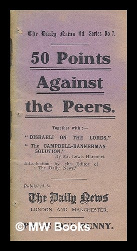 Item #258599 50 points against the peers : together with "Disraeli on the Lords, "The Campbell-Bannerman solution" / by Lewis Harcourt ; introduction by the Editor of the "Daily News" Lewis Vernon Harcourt, politician 1st Viscount Harcourt.