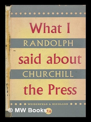 Item #258633 What I said about the press. Randolph. S. Churchill