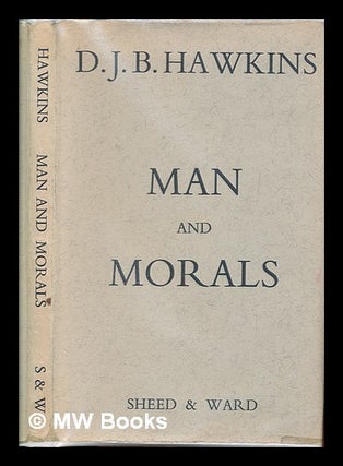 Item #258810 Man and morals / D.J.B. Hawkins. D. J. B. Hawkins, Denis John Bernard