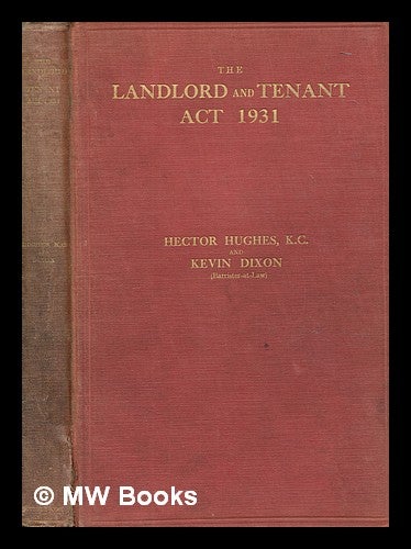 Item #258914 The Landlord and Tenant Act, 1931 : fully annotated with reference to earlier legislation and all relevant decided cases, and an appendix containing the statutory regulations and forms made under the act, and also the text of the earlier Irish and English statutes. Hector Hughes, Kevin Dixon.